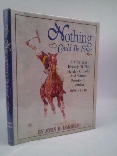 Nothing Could Be Finer: A Fifty Year History of the Heyday of Polo and Winter Resorts in Camden 1898-1948