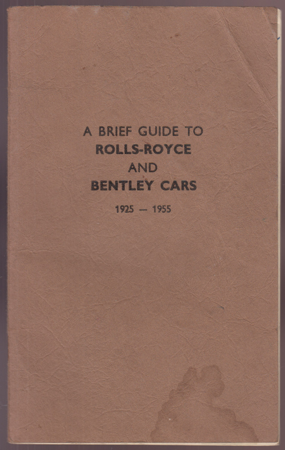 A Brief Guide to Rolls-Royce and Bentley Cars 1925-1955RIEF GUIDE TO ROLLS-ROYCE AND BENTLEY CARS 1925-1955 (3rd Edition, 1965)
