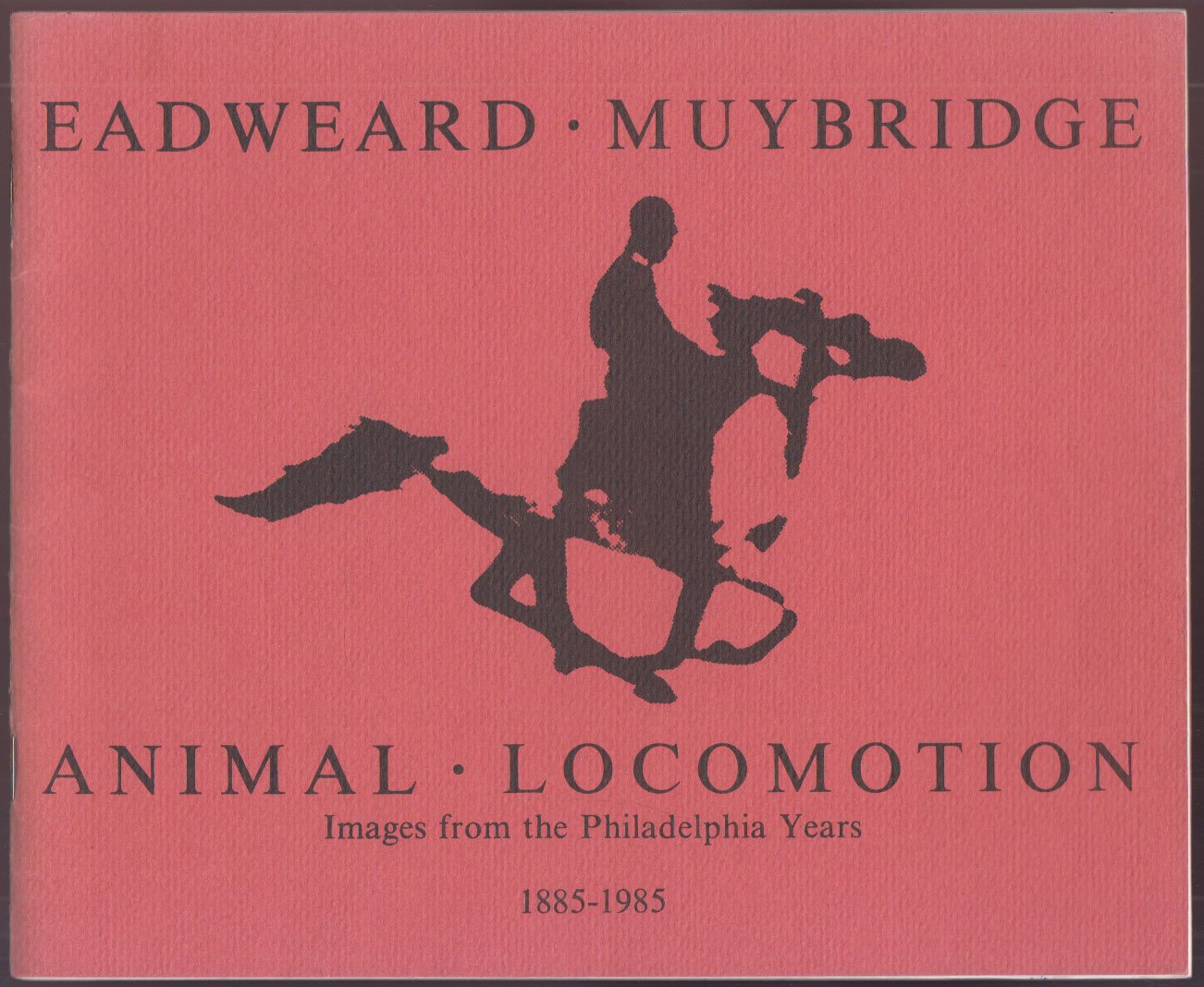 Animal Locomotion: Images from the Philadelphia Years, 1885-1985 A Selection of Collotypes from the Series Animal Locomotion, and of the Williams College Museum of Art