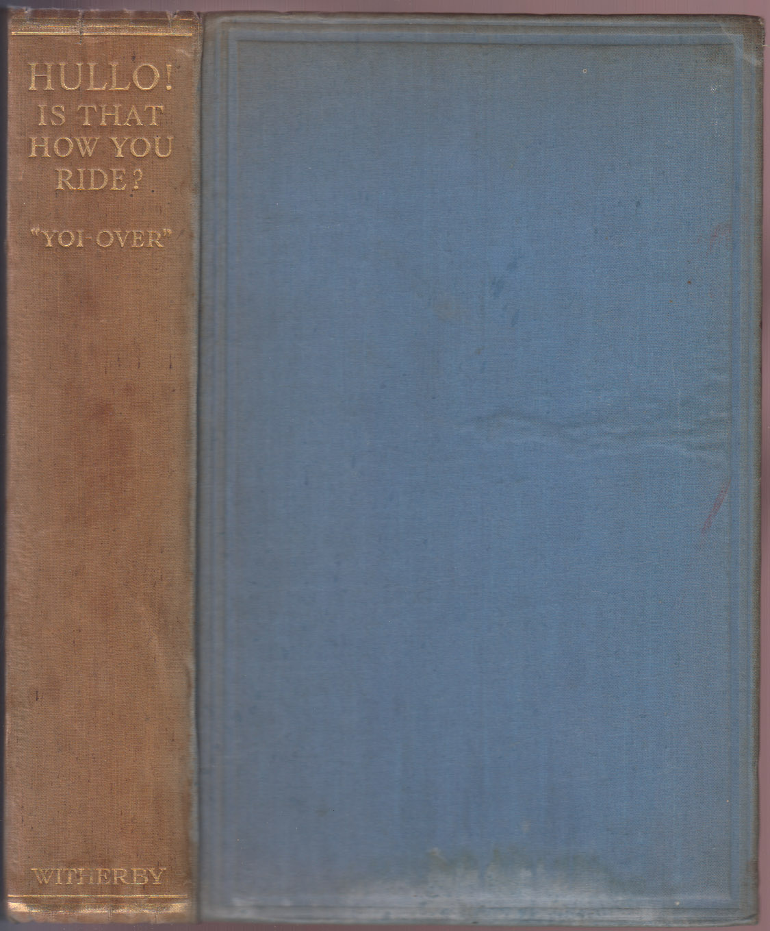 Hullo! Is That How You Ride: A Discourse For its Votaries on the Pleasures and Problems of the Art, Presenting to Novice and Thruster Some Nuggets of Learning Acquired in the Hunting Field