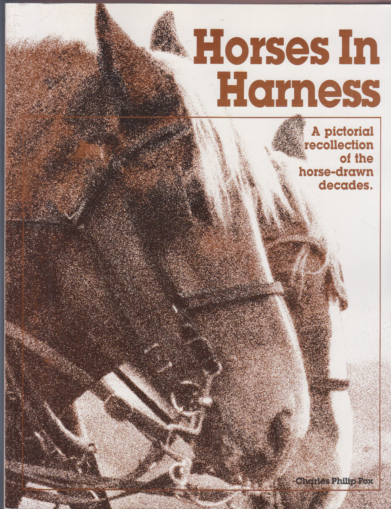 Horses in Harness A Pictorial Recollection of the Horse-Drawn Decades.