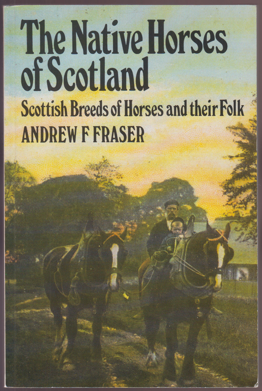 The Native Horses of Scotland: Scottish Breeds of Horses and Their Folk
